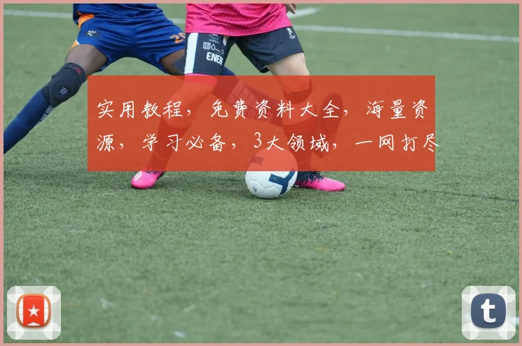 实用教程，免费资料大全，海量资源，学习必备，3大领域，一网打尽，轻松掌握