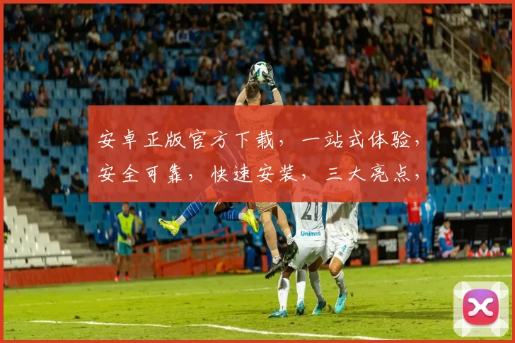 安卓正版官方下载，一站式体验，安全可靠，快速安装，三大亮点，不容错过