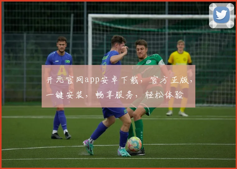 开元官网app安卓下载，官方正版，一键安装，畅享服务，轻松体验